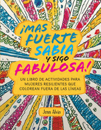 Mas fuerte, sabia y sigo fabulosa!: Un libro de actividades para mujeres resilientes que colorean fuera de las l?neas