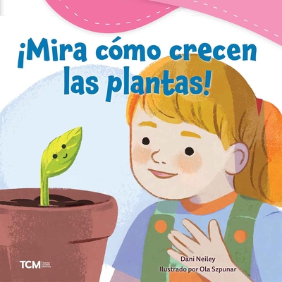 Mira C?mo Crecen Las Plantas! - Neiley, Dani, and Szpunar, Ola (Illustrator)