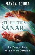 t Puedes Sanar!: La Ciencia, Fe y Magia de Tu Curaci?n