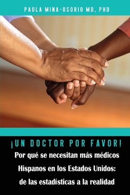 Un doctor por favor! Por qu? se necesitan ms m?dicos Hispanos en los Estados Unidos - Mina-Osorio, Paola