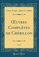 uvres Compl?tes de Cr?billon, Vol. 2 (Classic Reprint)