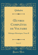 uvres Compl?tes de Voltaire, Vol. 27: Melanges Historiques, Tome II (Classic Reprint)