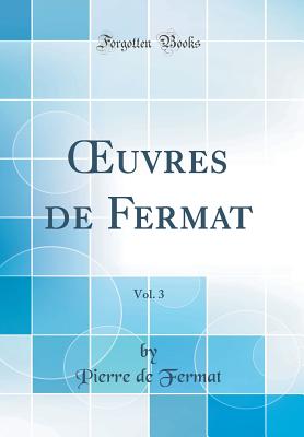 uvres de Fermat, Vol. 3 (Classic Reprint) - Fermat, Pierre de