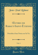 uvres de Rabaut-Saint-?tienne, Vol. 1: Pr?c?d?es d'une Notice sur Sa Vie (Classic Reprint)