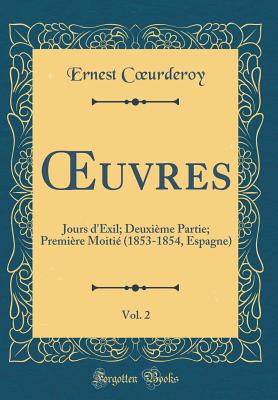 uvres, Vol. 2: Jours d'Exil; Deuxi?me Partie; Premi?re Moiti? (1853-1854, Espagne) (Classic Reprint) - Curderoy, Ernest