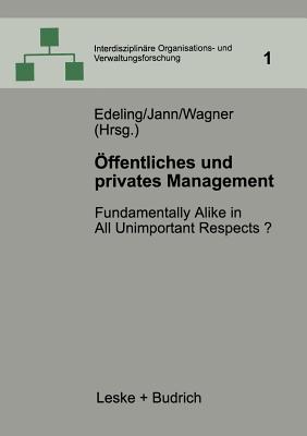 ffentliches und privates Management: Fundamentally Alike in All Unimportant Respects? - Edeling, Thomas (Editor), and Jann, Werner (Editor), and Wagner, Dieter (Editor)