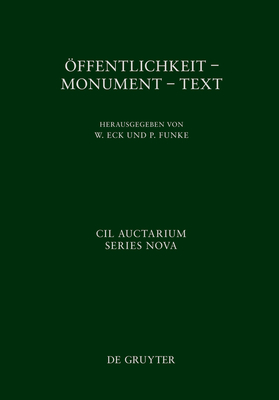 ffentlichkeit - Monument - Text: XIV Congressus Internationalis Epigraphiae Graecae Et Latinae. 27.-31. Augusti MMXII. Akten - Eck, Werner (Editor), and Funke, Peter (Editor), and Dohnicht, Marcus (Contributions by)