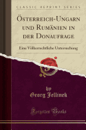 sterreich-Ungarn Und Rumnien in Der Donaufrage: Eine Vlkerrechtliche Untersuchung (Classic Reprint)