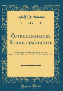 sterreichische Reichsgeschichte: Geschichte der Staatsbildung und des ffentlichen Rechtes; Ein Lehr-und Handbuch (Classic Reprint)