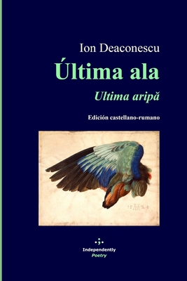 ltima ala / Ultima arip: Edicin castellano-rumano - Cruz-Villalobos, Luis (Editor), and Piic, Daiana Ana Maria (Translated by), and Padrn, Justo Jorge (Translated by)