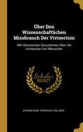 ber Den Wissenschaftlichen Missbrauch Der Vivisection: Mit Historischen Documenten ber Die Vivisection Von Menschen