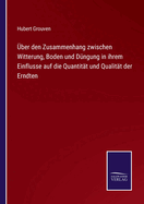 ber den Zusammenhang zwischen Witterung, Boden und Dngung in ihrem Einflusse auf die Quantitt und Qualitt der Erndten