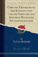 ber Die Erforschung Der Konstitution Und Die Versuche Zur Synthese Wichtiger Pflanzenalkaloide (Classic Reprint)