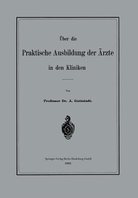 ber die Praktische Ausbildung der rzte in den Kliniken - Guttstadt, Albert