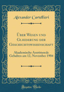 ber Wesen und Gliederung der Geschichtswissenschaft: Akademische Antrittsrede Gehalten am 12, November 1904 (Classic Reprint)