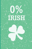 0% Irish: Funny Saint Patrick Day Inspired Blank Lined Journal. Bold Novelty Wit Notebook for Your Irish Friends and Partying Buddies (6)
