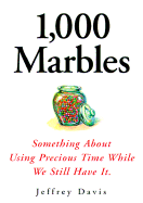 1,000 Marbles: A Little Something about Precious Time - Davis, Jeffrey, and Davis, Jeff, and Davis, Jim