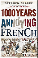 1,000 Years of Annoying the French. Stephen Clarke