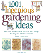 1,001 Ingenious Gardening Ideas: New, Fun and Fabulous That Will Change the Way You Garden - Forever!