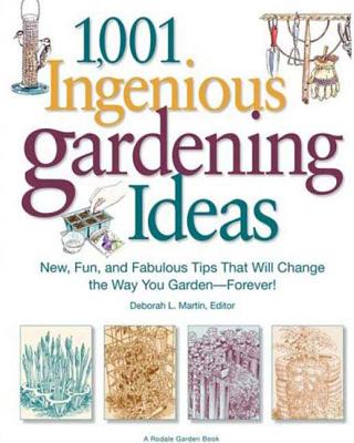 1,001 Ingenious Gardening Ideas: New, Fun and Fabulous That Will Change the Way You Garden - Forever! - Martin, Deborah L (Editor)