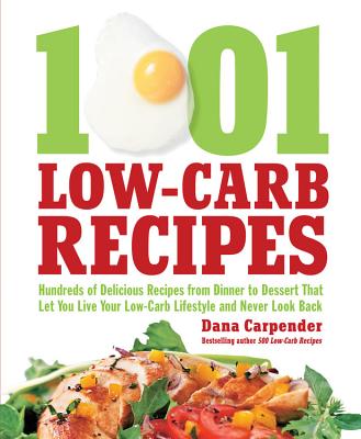 1,001 Low-Carb Recipes: Hundreds of Delicious Recipes from Dinner to Dessert That Let You Live Your Low-Carb Lifestyle and Never Look Back - Carpender, Dana