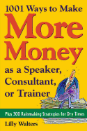 1,001 Ways to Make More Money as a Speaker, Consultant or Trainer: Plus 300 Rainmaking Strategies for Dry Times: Plus 300 Rainmaking Strategies for Dry Times