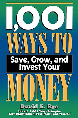 1,001 Ways to Save, Grow, and Invest Your Money - Rye, David E