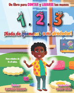 1,2,3 Nada de grmenes a m alrededor! Un libro para CONTAR y LAVARSE las manos (Para edades de 0 a 5 aos)