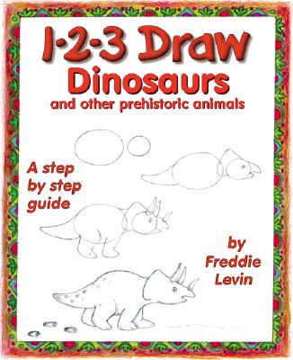 1-2-3 Draw Dinosaurs: And Other Prehistoric Animals - Levin, Freddie