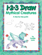 1-2-3 Draw Mythical Creatures: A Step-By-Step Guide