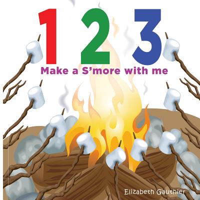 1 2 3 Make a s'more with me: A silly counting book - Gauthier, Elizabeth