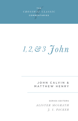 1, 2, and 3 John - Calvin, John, and Henry, Matthew, and McGrath, Alister, DPhil, DD (Series edited by)