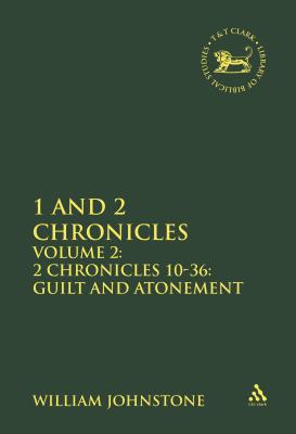 1 and 2 Chronicles, Volume 2: Volume 2: 2 Chronicles 10-36: Guilt and Atonement - Johnstone, William, and Mein, Andrew (Editor), and Camp, Claudia V (Editor)