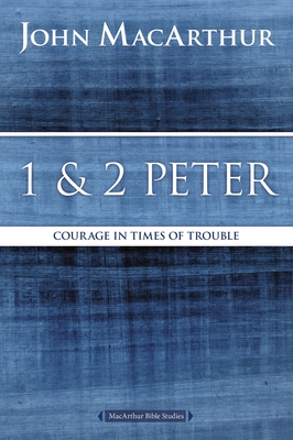 1 and 2 Peter: Courage in Times of Trouble - MacArthur, John F