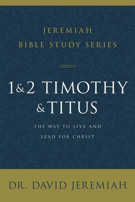 1 and 2 Timothy and Titus: The Way to Live and Lead for Christ - Jeremiah, David, Dr.