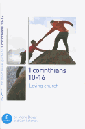 1 Corinthians 10-16: Loving Church: 8 Studies for Individuals or Groups