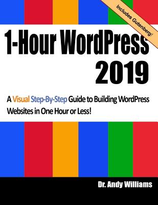 1-Hour Wordpress 2019: A Visual Step-By-Step Guide to Building Wordpress Websites in One Hour or Less! - Williams, Dr Andy