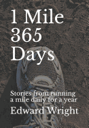 1 Mile 365 Days: Stories from Running a Mile Daily for a Year