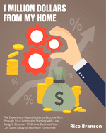 1 Million Dollars from My Home: The Experience-Based Guide to Become Rich through Your Computer Starting with Low Budget. Discover 11 Online Business You Can Start Today to Monetize Tomorrow