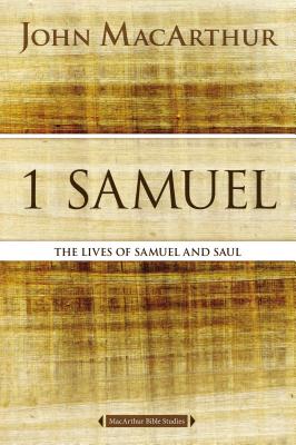 1 Samuel: The Lives of Samuel and Saul - MacArthur, John F