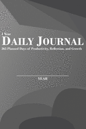 1 Year Daily Journal: 365 Planned Days of Productivity, Reflection, and Growth