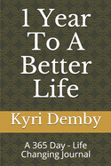 1 Year To A Better Life: A 365 Day - Life Changing Journal