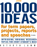 10,000 Ideas for Term Papers, Projects, Reports and Speeches: Intriguing, Original Research Topics for Every Student's Need