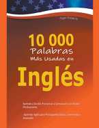 10 000 Palabras Ms Usadas en Ingl?s: Aprende a Escribir, Pronunciar y Comunicarte con Fluidez Efectivamente - Aprende ingl?s para Principiantes Bsico, Intermedio y Avanzado