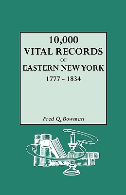 10,000 Vital Records of Eastern New York, 1777-1834 - Bowman, Fred Q