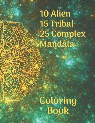 10 Alien 15 Tribal 25 Complex Mandala Coloring Book: Relax with this 50 Special Mandala Coloring Book. Enjoy and Have Fun, Coloring these Awesome Designs - The Prints You Want