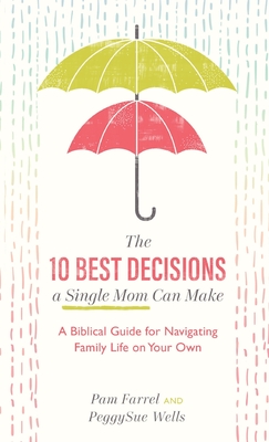10 Best Decisions a Single Mom Can Make - Farrel, Pam (Preface by), and Wells, PeggySue (Preface by)