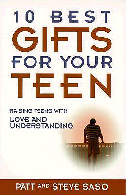 10 Best Gifts for Your Teen: Raising Teens with Love and Understanding - Saso, Patt, and Saso, Steven Paul