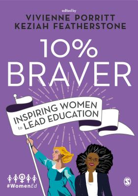 10% Braver: Inspiring Women to Lead Education - Porritt, Vivienne (Editor), and Featherstone, Keziah (Editor)
