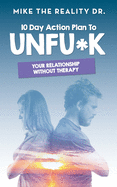 10 Day Action Plan to Unfu*k Your Relationship Without Therapy!: Step by step guide to reset and renew broken relationships